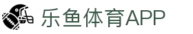 乐鱼app-乐鱼(官方)体育官方网站-LEYU SPORT